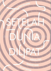 Image of Setelah Dunia Dilipat: Animalitas, Parasitisme, Plastisitas.